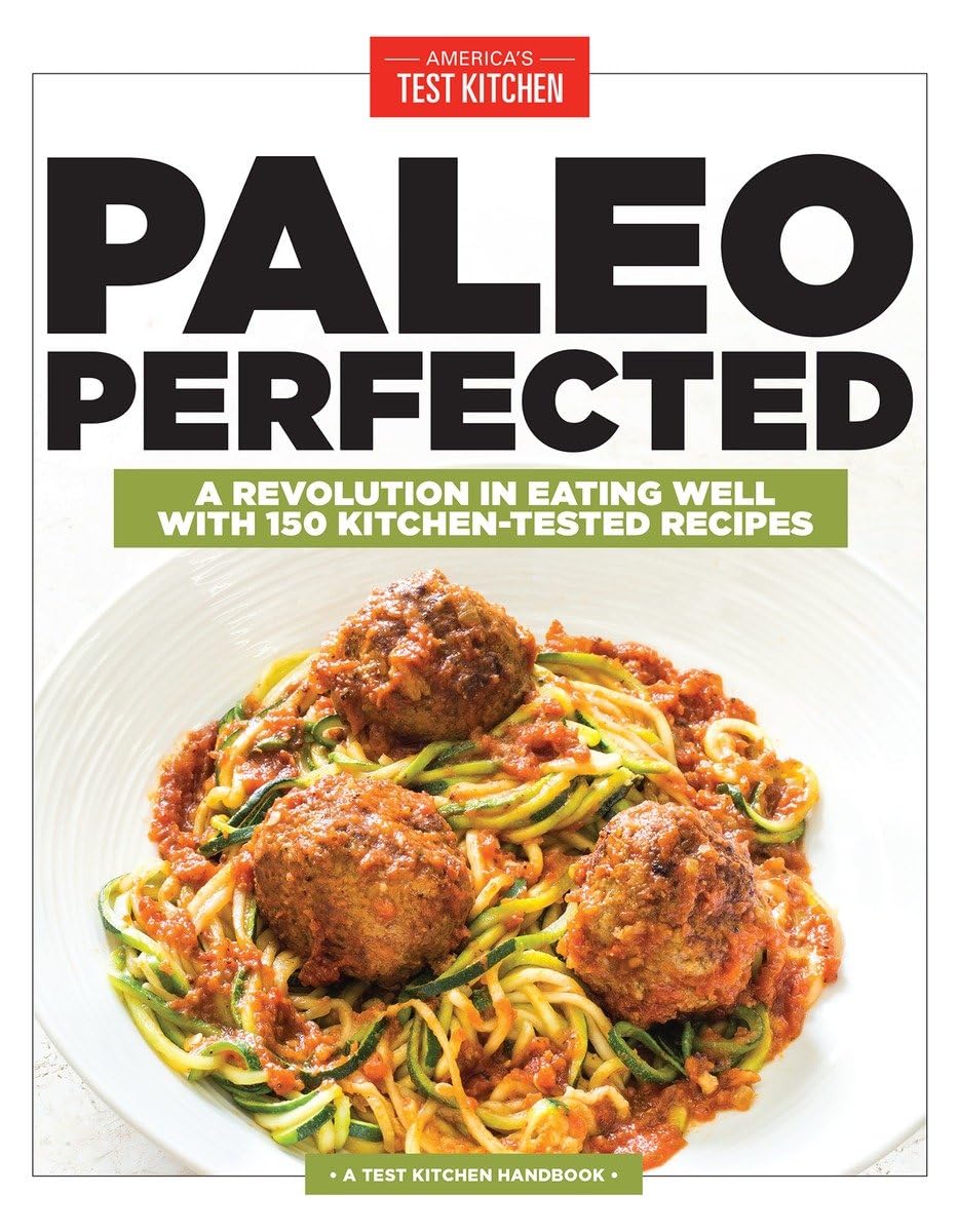 Paleo Perfected: A Revolution in Eating Well with 150 Kitchen-Tested Recipes. Book