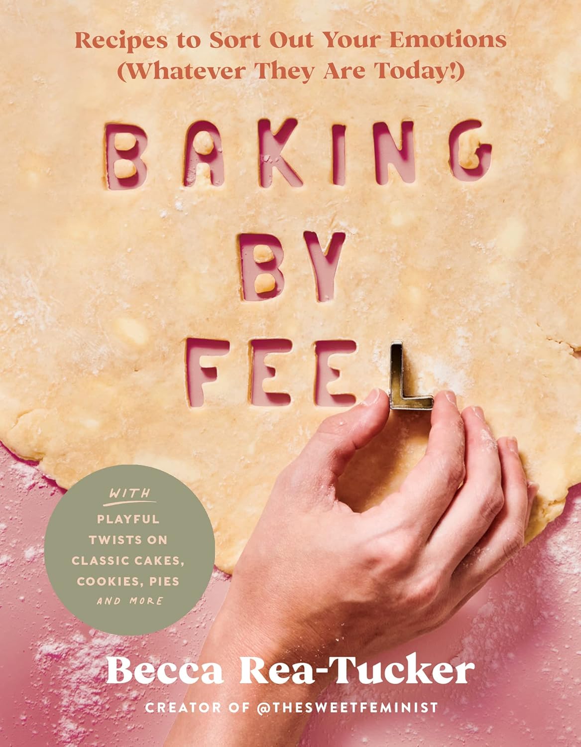 Baking by Feel: Recipes to Sort Out Your Emotions (Whatever They Are Today. Book