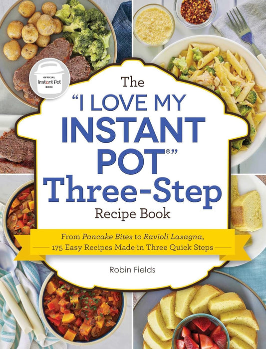 The I Love My Instant Pot Three-Step Recipe Book: From Pancake Bites