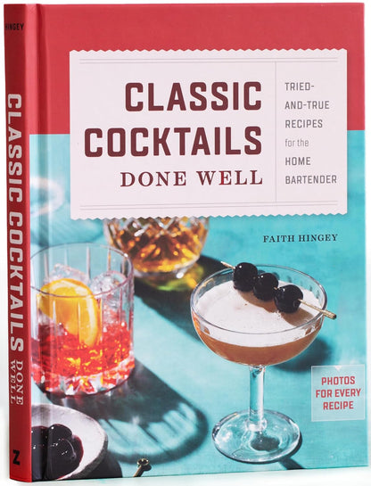 Classic Cocktails Done Well: Tried-and-True Recipes. Hardcover Book