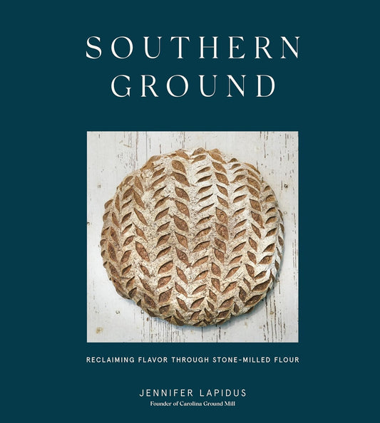 Southern Ground: Reclaiming Flavor Through Stone-Milled Flour [A Baking Book...