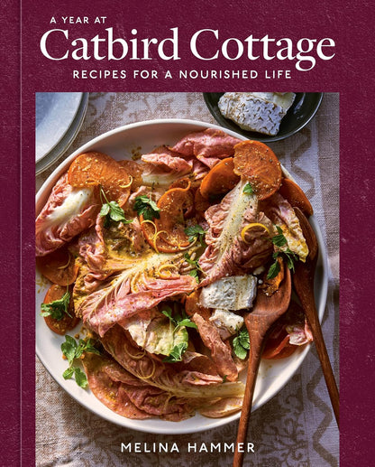 A Year at Catbird Cottage: Recipes for a Nourished Life [A Cookbook] [Hardcov...