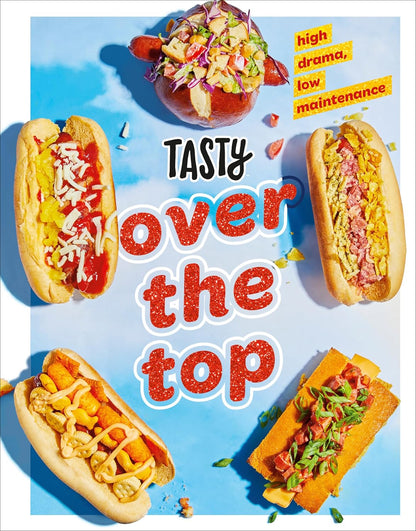 Tasty Over the Top: High Drama, Low Maintenance: A Cookbook Book