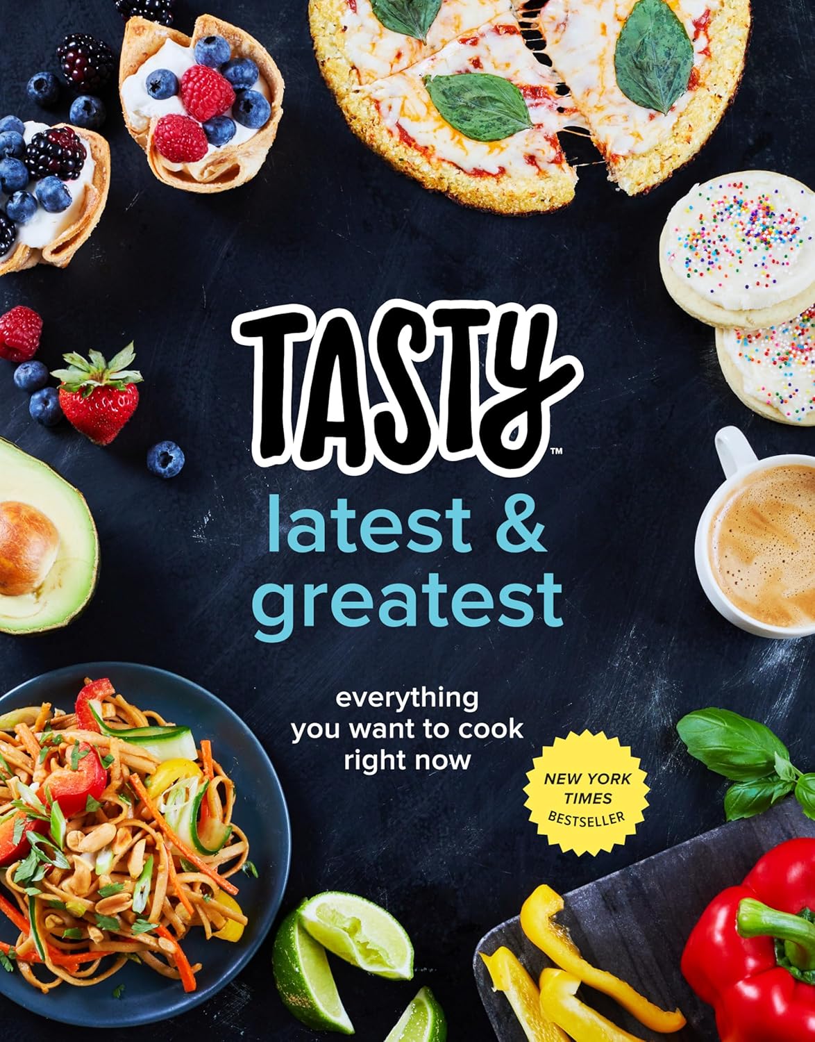 Tasty Latest and Greatest: Everything You Want to Cook Right Now. Cookbook