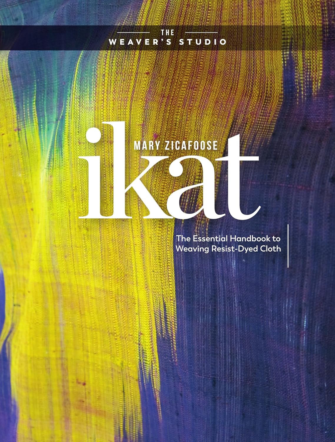 Ikat: The Essential Handbook to Weaving Resist-Dyed Cloth. Book