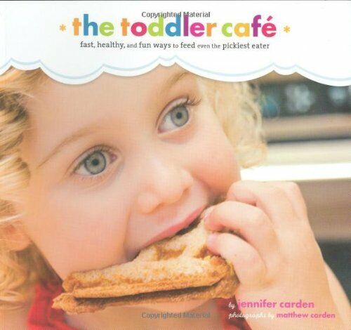 Toddler Café: Fast, Healthy, and Fun Ways to Feed Even the Pickiest Eater Book